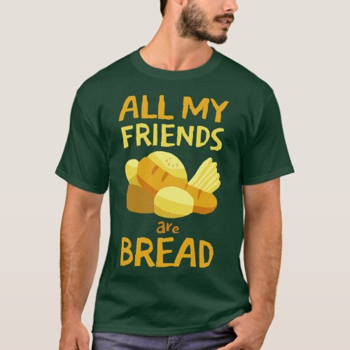 All my friends are Bread T_Shirt