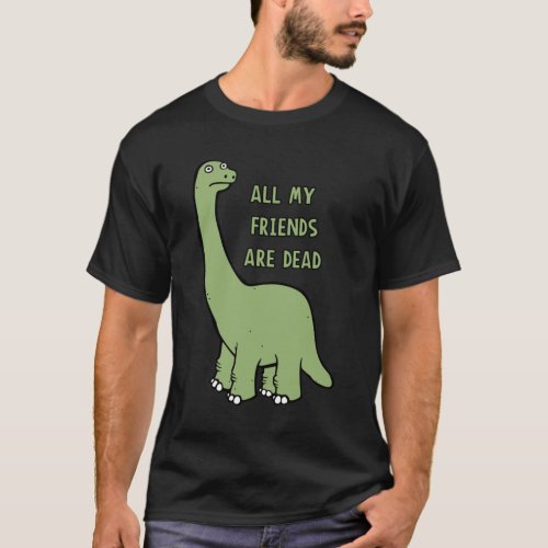 All My Friends Are Dead Dinosaur Classic  T_Shirt