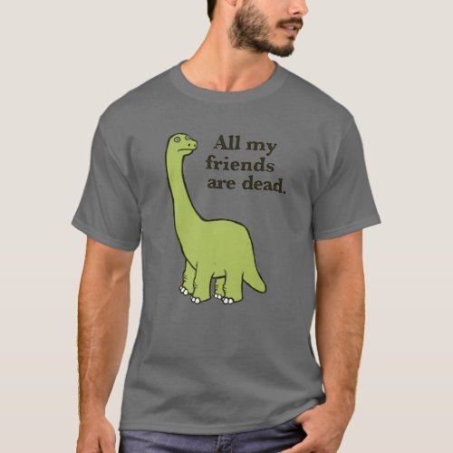 All My Friends Are Dead Dinosaur T_Shirt