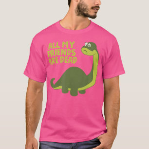 All My Friends Are Dead Kids Funny Nerdy Dinosaur  T-Shirt