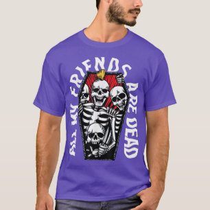All my friends are dead Vintage Punk Skeletons Got T-Shirt