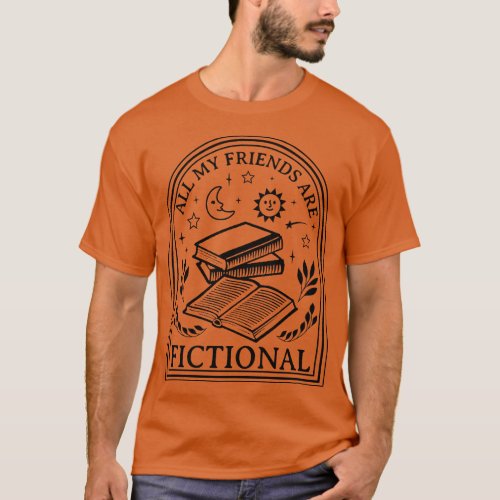 All My Friends Are Fictional 1 T_Shirt