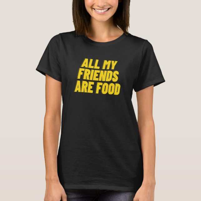 ALL MY FRIENDS ARE FOOD T-Shirt (Front)