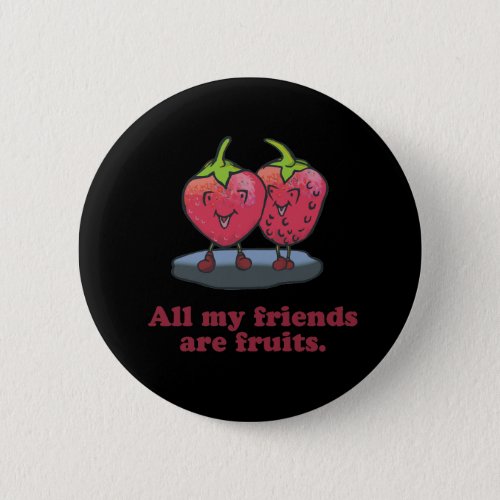 ALL MY FRIENDS ARE FRUITS BUTTON