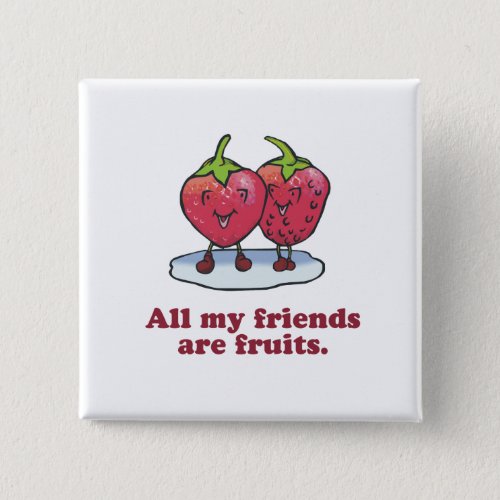 ALL MY FRIENDS ARE FRUITS PINBACK BUTTON