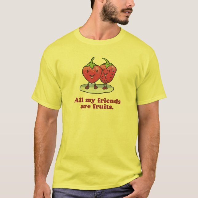 ALL MY FRIENDS ARE FRUITS T-Shirt (Front)