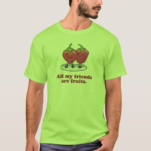 ALL MY FRIENDS ARE FRUITS T_Shirt