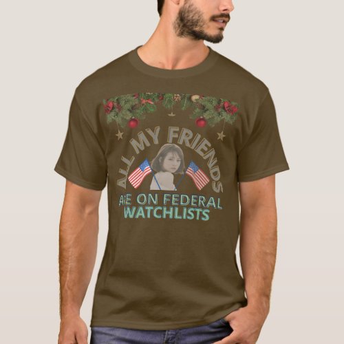 ALL MY FRIENDS ARE ON FEDERAL WATCHLISTS T_Shirt