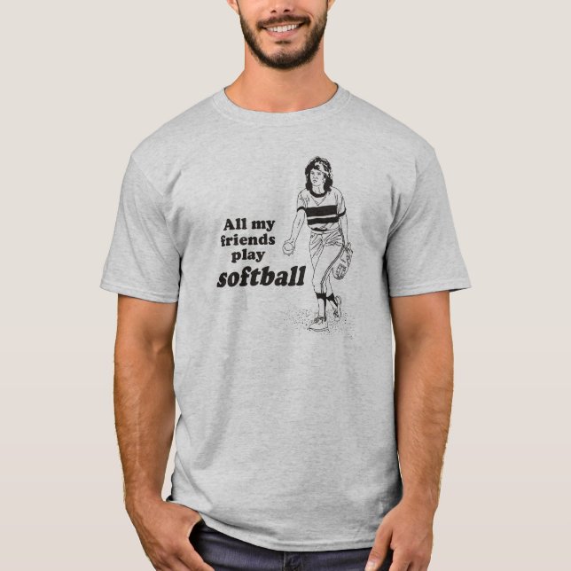 All my friends play softball T-Shirt (Front)