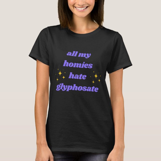 All My Homies Hate Glyphosate Shirt (Front)