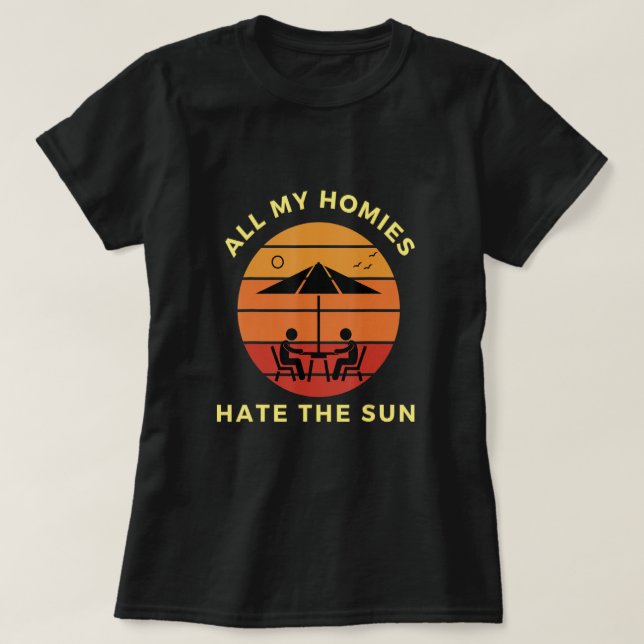 All My Homies Hate the Sun Joke Meme T-Shirt | Zazzle