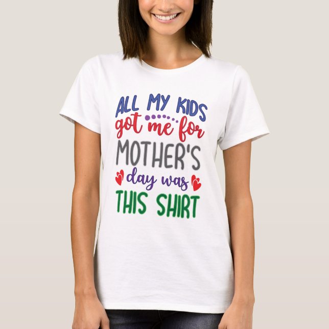 All My Kids Got Me for Mother's Day Was this shirt (Front)