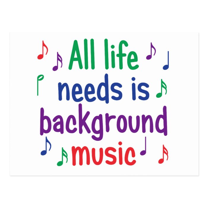 All my life needs is background music post cards