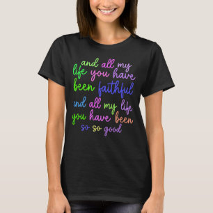 All My Life You Have Been Faithful, Christian T-Shirt