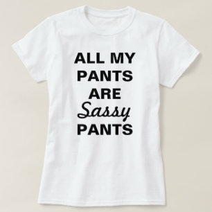 All My Pants Are Sassy Pants T-Shirt