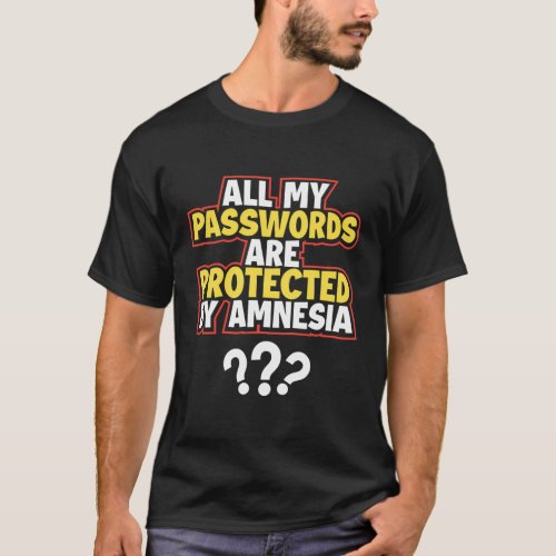 All My Passwords Are Protected By Amnesia T_Shirt