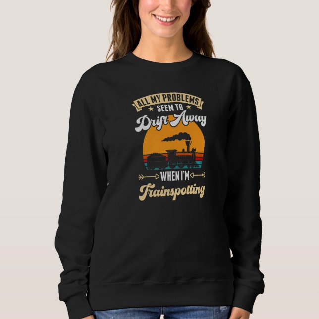 All My Problems Seem To Drift Away When I'm Trains Sweatshirt (Front)