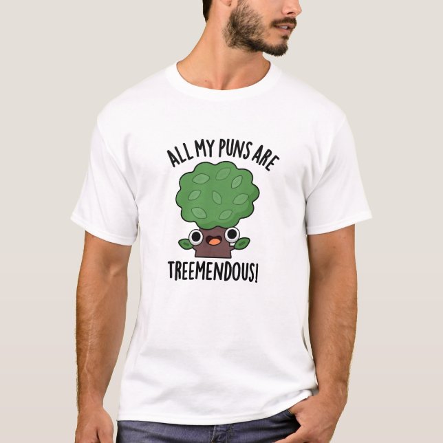 All My Puns Are Tree-mendous Funny Tree Pun  T-Shirt (Front)