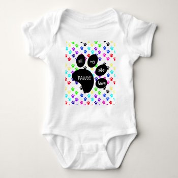 All My Sibs Have Paws!! Baby Bodysuit by PicturesByDesign at Zazzle