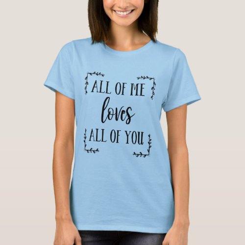 All of me love all of you T_Shirt