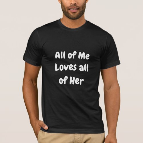 All of Me Loves all of Her T_Shirt