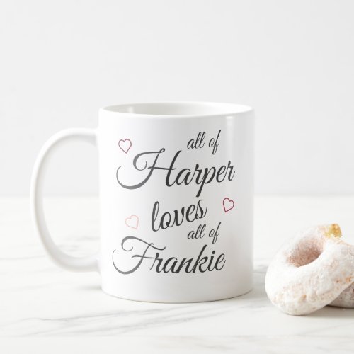 All Of Me Loves All Of You Coffee Mug - "All of me loves all of you." Easily personalize this couples keepsake mug with your own names. It makes a lovely present for your partner, girlfriend, boyfriend, husband or wife to celebrate your love for each other.