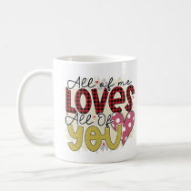 All of me loves all of you valentine coffee mug
