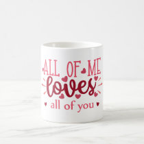 All of me loves all of you valentine love coffee mug