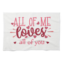 All of me loves all of you valentine love kitchen towel