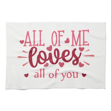 All of me loves all of you valentine love kitchen towel