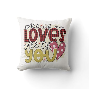 All of me loves all of you valentine throw pillow
