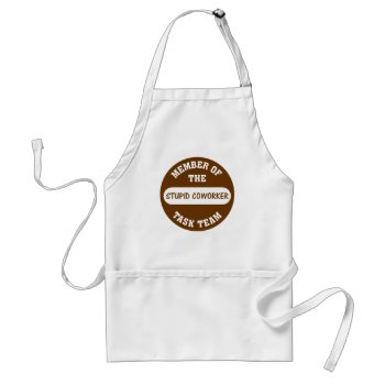 All Of My Coworkers Are Stupid Idiots Adult Apron by disgruntled_genius at Zazzle