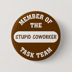 All of my coworkers are stupid idiots button