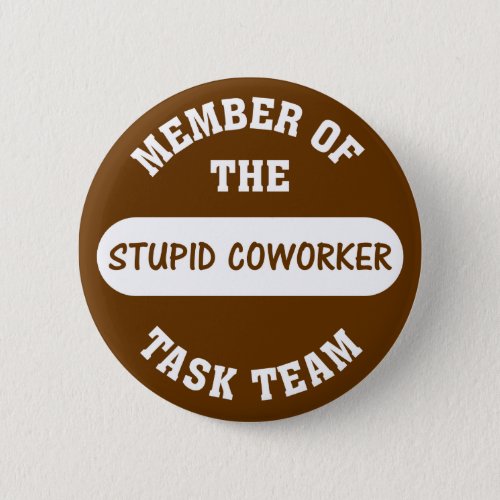 All of my coworkers are stupid idiots button