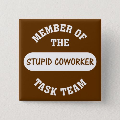 All of my coworkers are stupid idiots pinback button