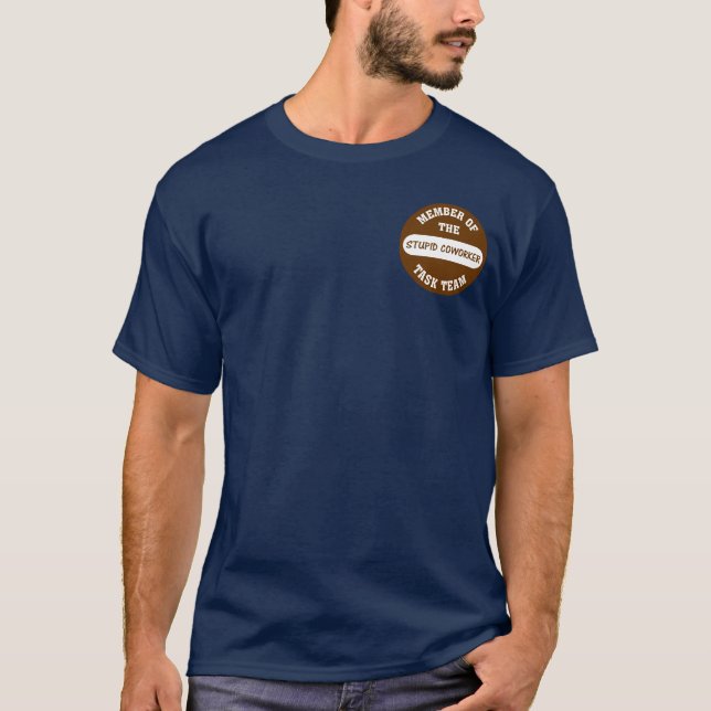All of my coworkers are stupid idiots T-Shirt (Front)