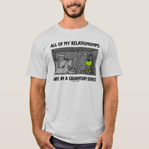 All Of My Relationships Are In A Quantum State T-Shirt