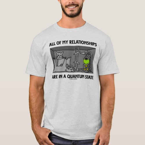 All Of My Relationships Are In A Quantum State T_Shirt