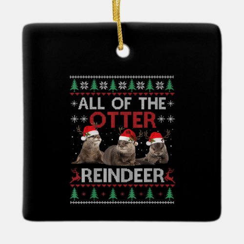 All Of Otter Reindeer Christmas Ugly Sweater Ceramic Ornament