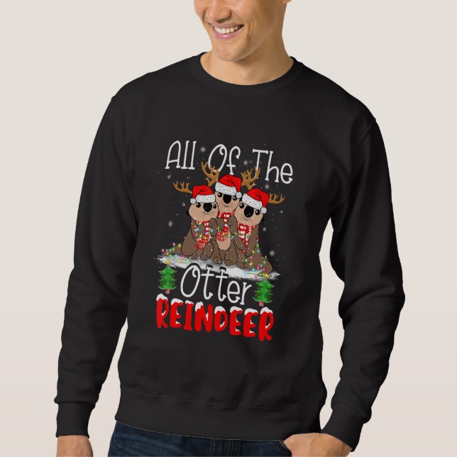 All Of Otter Reindeer Cute Santa Reindeer Otter An Sweatshirt (Front)