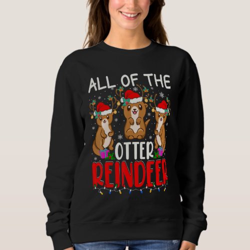 All Of Otter Reindeer Cute Santa Reindeer Otter An Sweatshirt