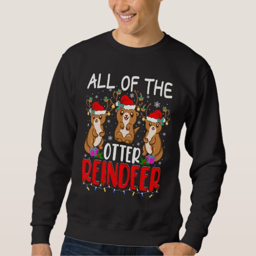 All Of Otter Reindeer Cute Santa Reindeer Otter An Sweatshirt