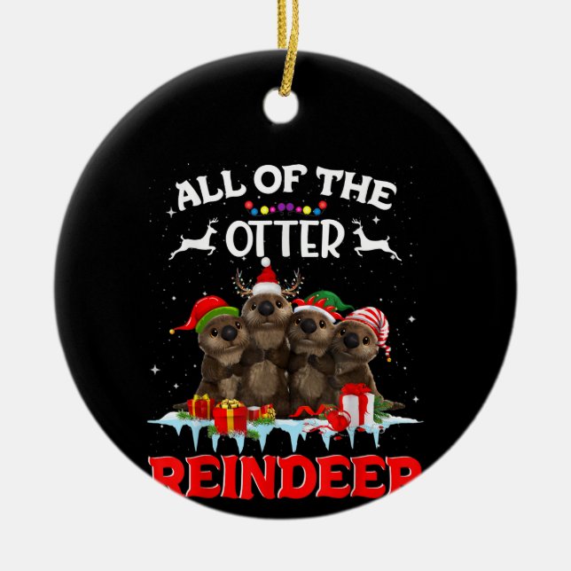 All Of The Otter Reindeer Funny Other Christmas Ceramic Ornament (Front)