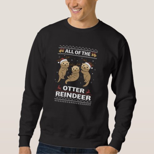 All Of The Otter Reindeer Sweet christmas Otter Sweatshirt