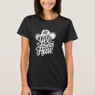 All of the Yee None of the Haw Country Cowboy Cowg T-Shirt