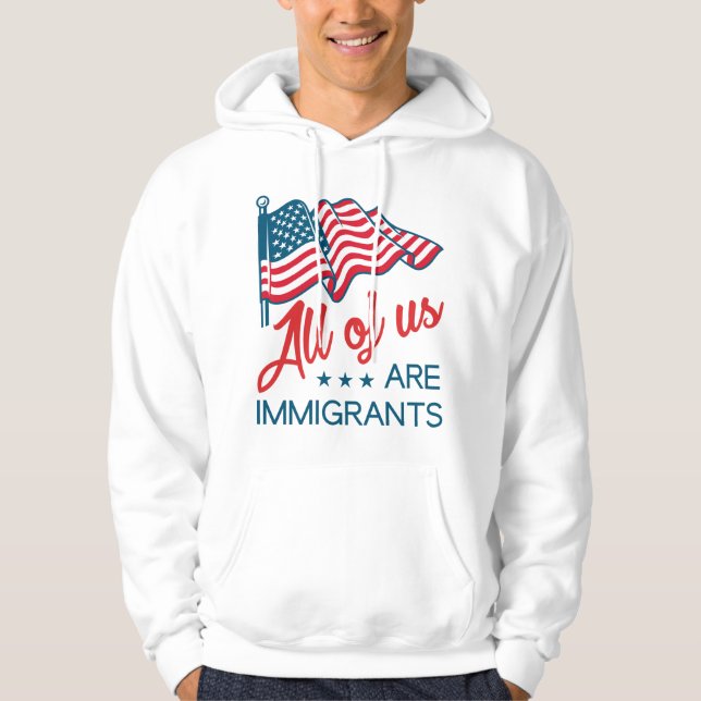 All Of Us Are Immigrants Hoodie (Front)