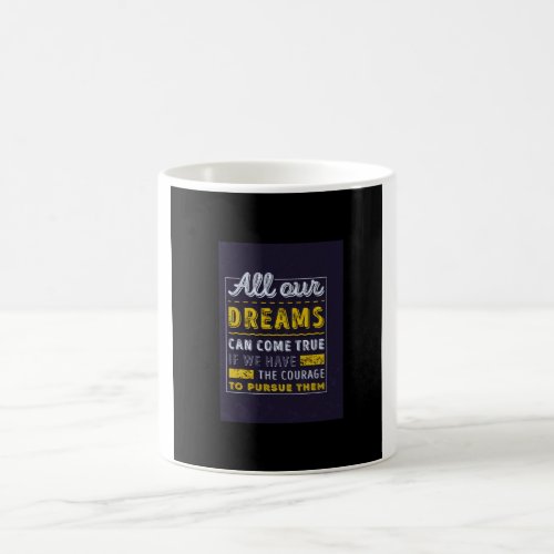 All our dreams can come true if we have the courag coffee mug
