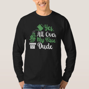 All Over My Face Dude Plant Gardening Potted Plant T-Shirt