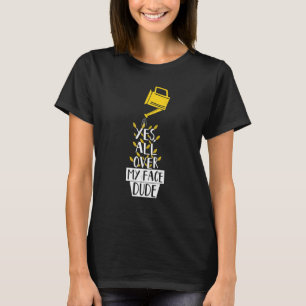 All Over My Face Dude Plant Gardening Potted Plant T-Shirt