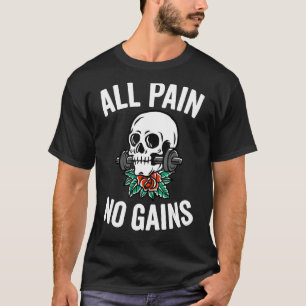 All Pain No Gains Funny Gym Fitness Workout Bodybu T-Shirt